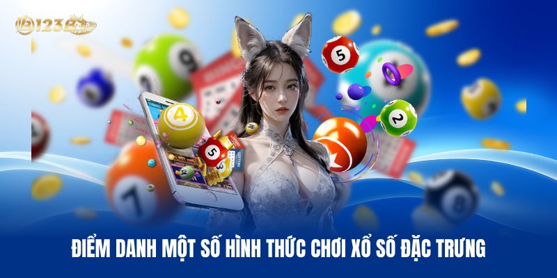 Điểm Danh Một Số Hình Thức Chơi Xổ Số Đặc Trưng