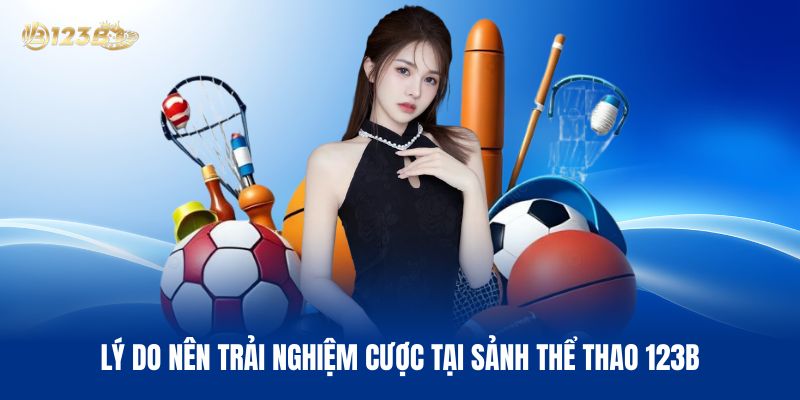 Đôi Nét Sơ Lược Về Thể Thao 123B Lý Do Nên Trải Nghiệm Cược Tại Sảnh Thể Thao 123B