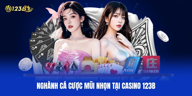 Nghành Cá Cược Mũi Nhọn Tại Casino 123B