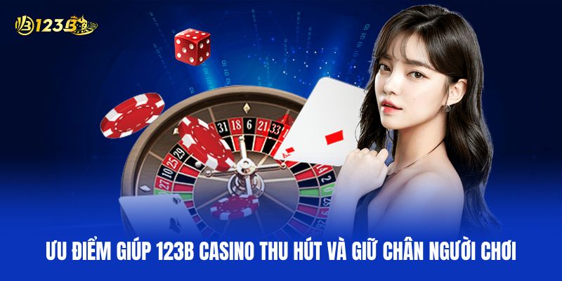 Những Ưu Điểm Giúp 123B Casino Thu Hút Và Giữ Chân Người Chơi